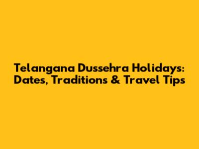 Telangana Dussehra Holidays: Dates, Traditions & Travel Tips