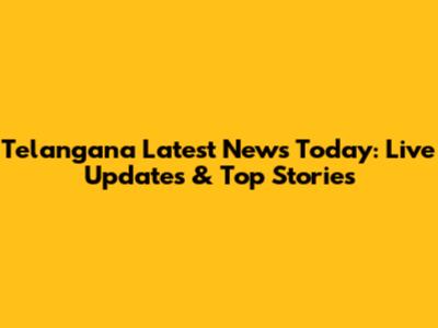 Telangana Latest News Today: Live Updates & Top Stories