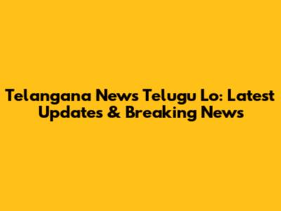 Telangana News Telugu Lo: Latest Updates & Breaking News