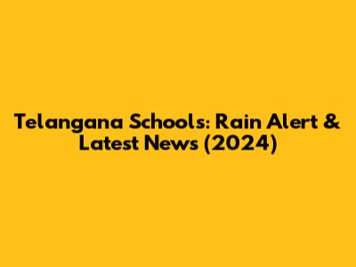 Telangana Schools: Rain Alert & Latest News (2024)