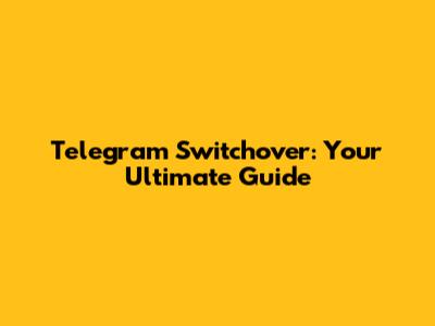 Telegram Switchover: Your Ultimate Guide