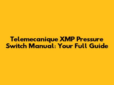 Telemecanique XMP Pressure Switch Manual: Your Full Guide