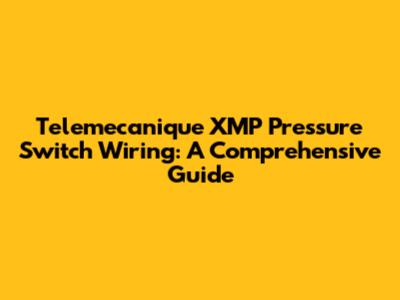Telemecanique XMP Pressure Switch Wiring: A Comprehensive Guide