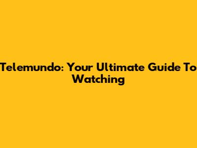 Telemundo: Your Ultimate Guide To Watching