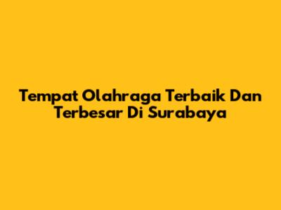 Tempat Olahraga Terbaik Dan Terbesar Di Surabaya
