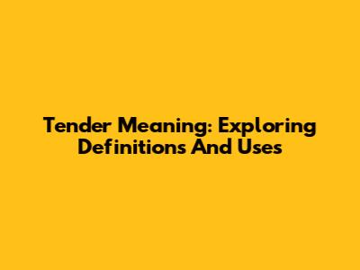 Tender Meaning: Exploring Definitions And Uses