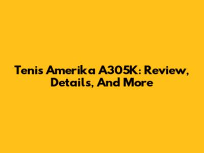 Tenis Amerika A305K: Review, Details, And More