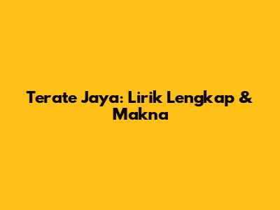 Terate Jaya: Lirik Lengkap & Makna