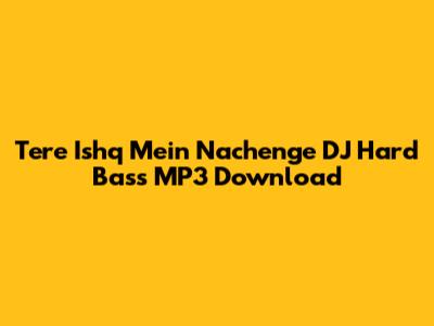 Tere Ishq Mein Nachenge DJ Hard Bass MP3 Download