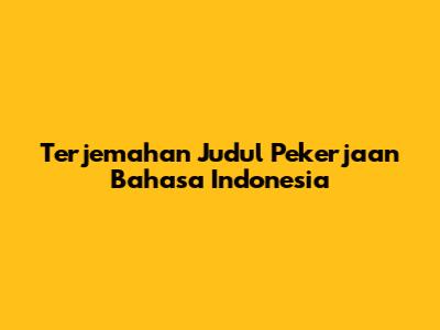 Terjemahan Judul Pekerjaan Bahasa Indonesia