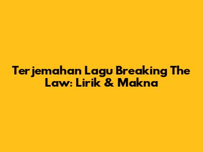 Terjemahan Lagu Breaking The Law: Lirik & Makna