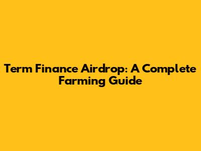 Term Finance Airdrop: A Complete Farming Guide