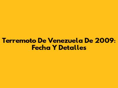 Terremoto De Venezuela De 2009: Fecha Y Detalles