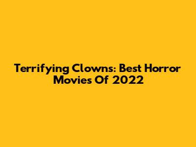 Terrifying Clowns: Best Horror Movies Of 2022