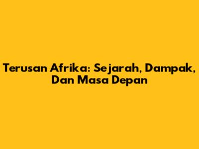Terusan Afrika: Sejarah, Dampak, Dan Masa Depan