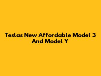 Tesla's New Affordable Model 3 And Model Y