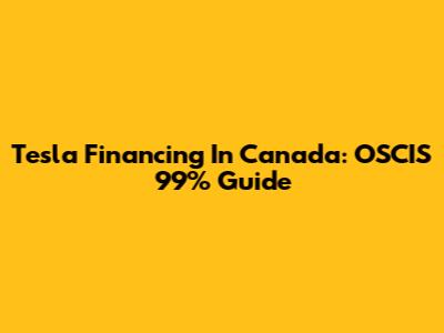 Tesla Financing In Canada: OSCIS 99% Guide