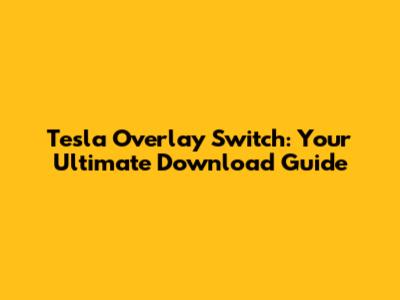 Tesla Overlay Switch: Your Ultimate Download Guide