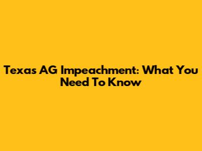 Texas AG Impeachment: What You Need To Know