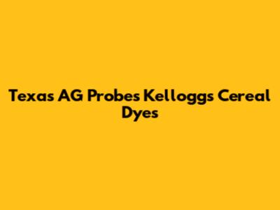 Texas AG Probes Kellogg's Cereal Dyes