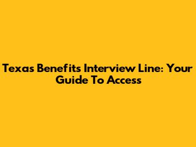 Texas Benefits Interview Line: Your Guide To Access