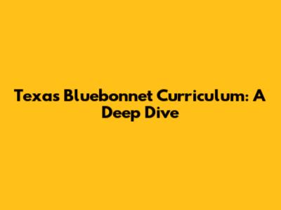 Texas Bluebonnet Curriculum: A Deep Dive