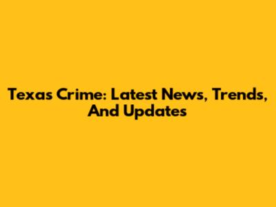 Texas Crime: Latest News, Trends, And Updates