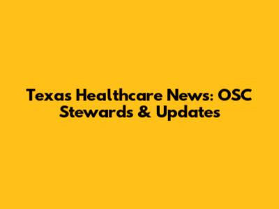 Texas Healthcare News: OSC Stewards & Updates