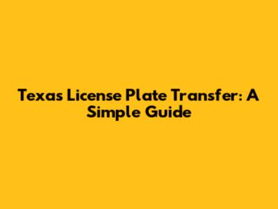 Texas License Plate Transfer: A Simple Guide