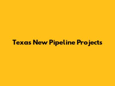 Texas New Pipeline Projects