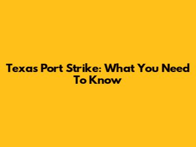 Texas Port Strike: What You Need To Know