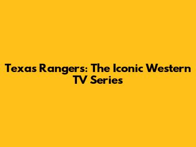Texas Rangers: The Iconic Western TV Series