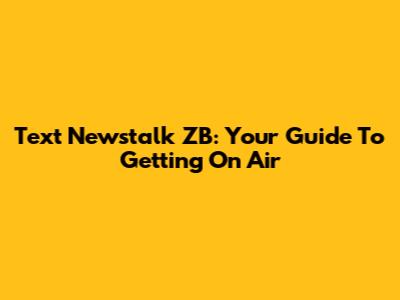Text Newstalk ZB: Your Guide To Getting On Air
