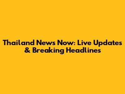 Thailand News Now: Live Updates & Breaking Headlines