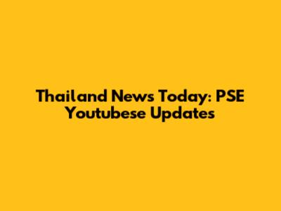 Thailand News Today: PSE Youtubese Updates