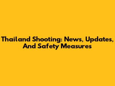 Thailand Shooting: News, Updates, And Safety Measures