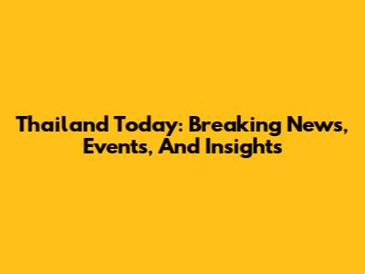 Thailand Today: Breaking News, Events, And Insights