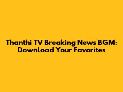Thanthi TV Breaking News BGM: Download Your Favorites