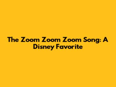The "Zoom Zoom Zoom" Song: A Disney Favorite