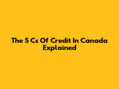 The 5 Cs Of Credit In Canada Explained