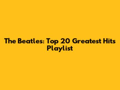 The Beatles: Top 20 Greatest Hits Playlist