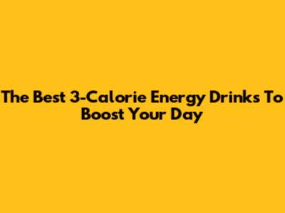 The Best 3-Calorie Energy Drinks To Boost Your Day