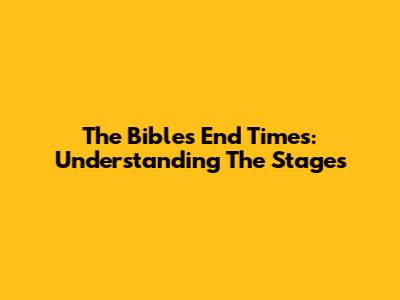The Bible's End Times: Understanding The Stages