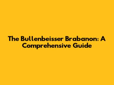 The Bullenbeisser Brabanon: A Comprehensive Guide