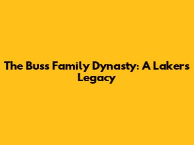 The Buss Family Dynasty: A Lakers Legacy