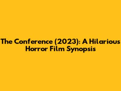 The Conference (2023): A Hilarious Horror Film Synopsis