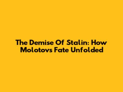 The Demise Of Stalin: How Molotov's Fate Unfolded