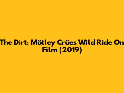 The Dirt: Mötley Crüe's Wild Ride On Film (2019)