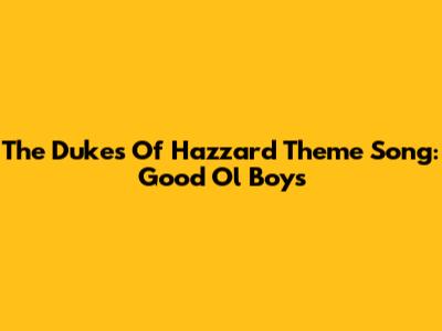 The Dukes Of Hazzard Theme Song: "Good Ol' Boys"
