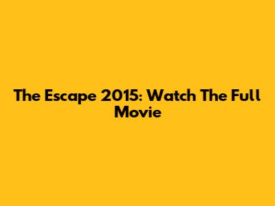 The Escape 2015: Watch The Full Movie